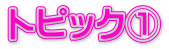 トピック①